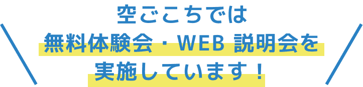 空ごこちでは無料体験会・WEB説明会を実施しています！
